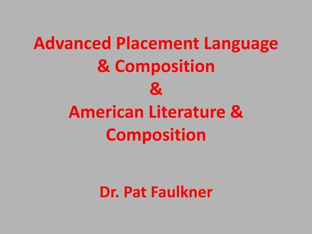 Advanced Placement Language & Composition & American Literature & Composition Dr. Pat Faulkner.