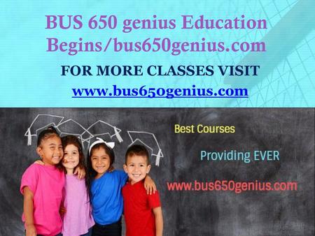BUS 650 genius Education Begins/bus650genius.com