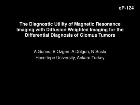 EP-124 The Diagnostic Utility of Magnetic Resonance Imaging with Diffusion Weighted Imaging for the Differential Diagnosis of Glomus Tumors A Gunes, B.