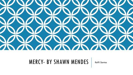 Mercy- by shawn mendes Raffi Santos.