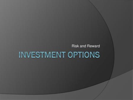 Risk and Reward Investment options.