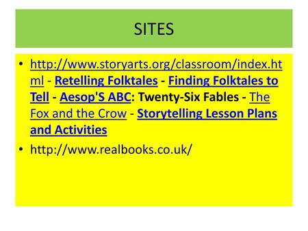 SITES http://www.storyarts.org/classroom/index.html - Retelling Folktales - Finding Folktales to Tell - Aesop'S ABC: Twenty-Six Fables - The Fox and the.