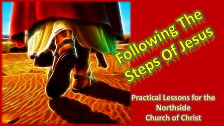 Following The Steps Of Jesus Practical Lessons for the Northside