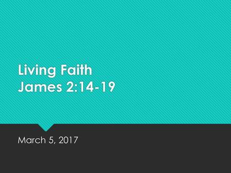 Living Faith James 2:14-19 March 5, 2017.