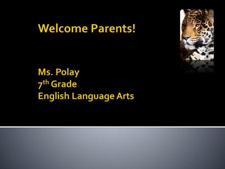 Welcome Parents! Ms. Polay 7th Grade English Language Arts