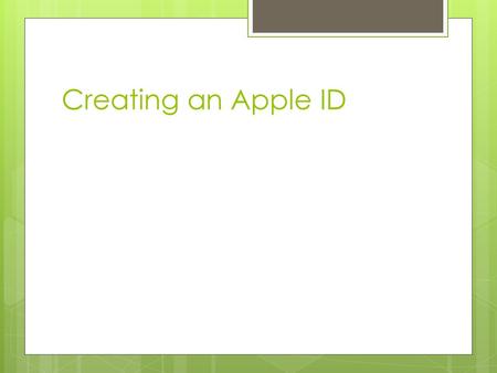 Creating an Apple ID.