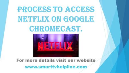 Process To Access Netflix On Google Chromecast. For more details visit our website