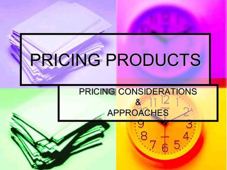 PRICING PRODUCTS PRICING CONSIDERATIONS &APPROACHES.