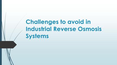 Challenges to avoid in Industrial Reverse Osmosis Systems.