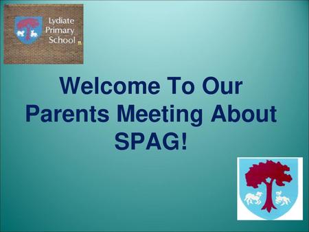Welcome To Our Parents Meeting About SPAG!
