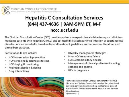 Hepatitis C Consultation Services (844) 437-4636 | 9AM-5PM ET, M-F nccc.ucsf.edu The Clinician Consultation Center (CCC) provides up-to-date expert clinical.