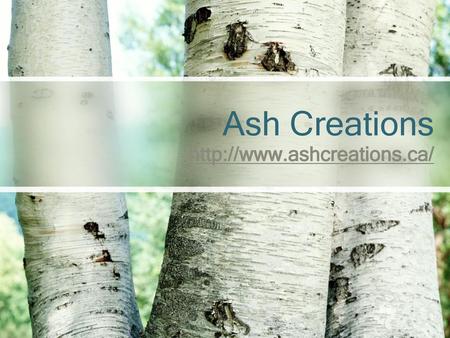 Ash Creations http://www.ashcreations.ca/.