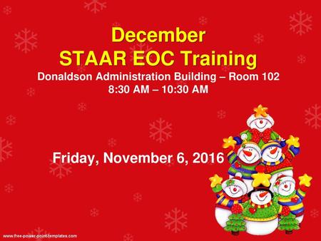 December STAAR EOC Training Donaldson Administration Building – Room 102 8:30 AM – 10:30 AM Friday, November 6, 2016.