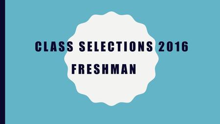 Class Selections 2016 Freshman