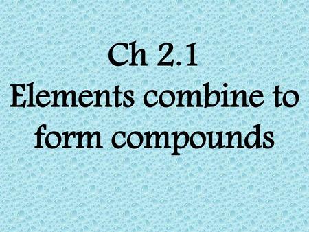 Ch 2.1 Elements combine to form compounds