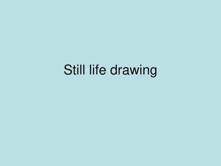 Still life drawing.