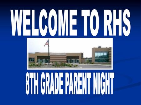 WELCOME TO RHS 8TH GRADE PARENT NIGHT.