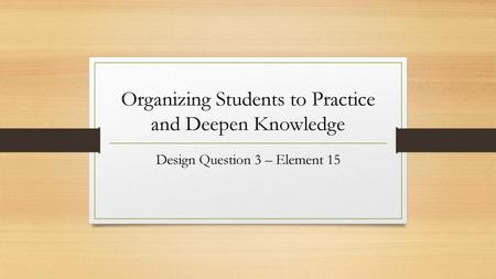 Organizing Students to Practice and Deepen Knowledge