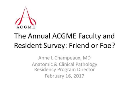 The Annual ACGME Faculty and Resident Survey: Friend or Foe?