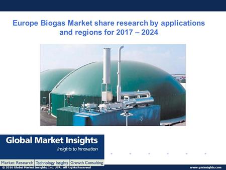 © 2016 Global Market Insights, Inc. USA. All Rights Reserved  Europe Biogas Market share research by applications and regions for 2017.