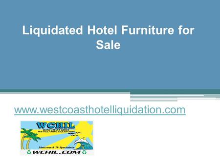 Liquidated Hotel Furniture for Sale - www.westcoasthotelliquidation.com