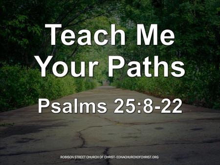 Teach Me Your Paths Psalms 25:8-22.