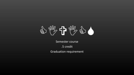 Semester course .5 credit Graduation requirement