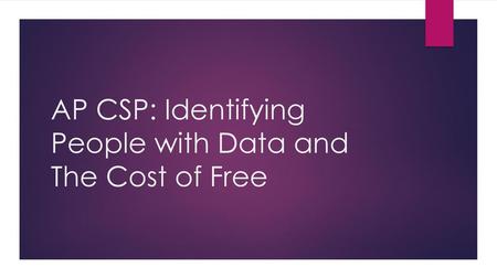 AP CSP: Identifying People with Data and The Cost of Free