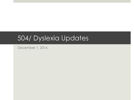 504/ Dyslexia Updates December 1, 2016.