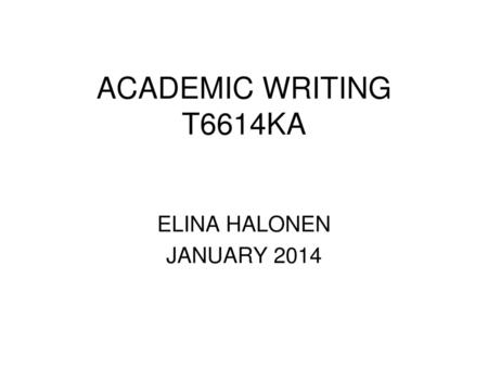 ACADEMIC WRITING T6614KA ELINA HALONEN JANUARY 2014.