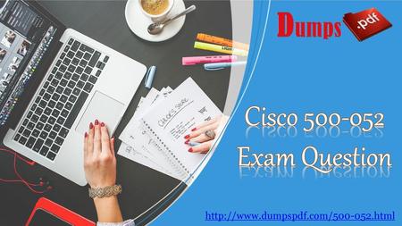 Cisco 500-052 Exam Question http://www.dumpspdf.com/500-052.html.