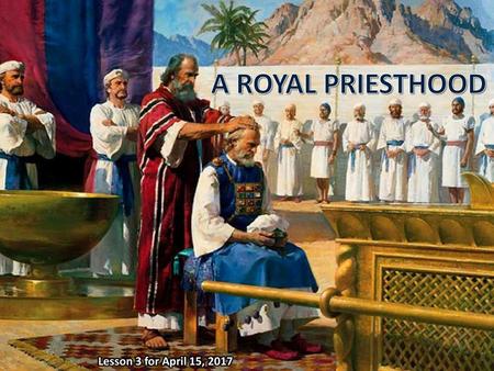 A ROYAL PRIESTHOOD Lesson 3 for April 15, 2017.