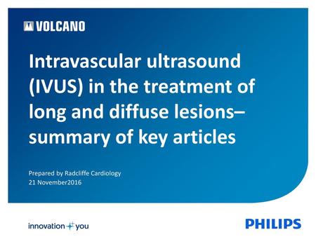 Intravascular ultrasound (IVUS) in the treatment of long and diffuse lesions– summary of key articles Prepared by Radcliffe Cardiology 21 November2016.