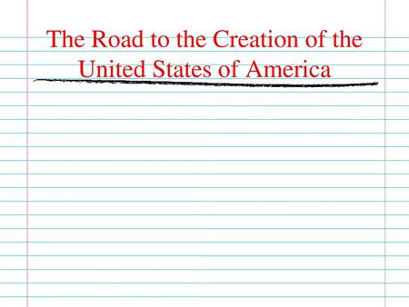 The Road to the Creation of the United States of America