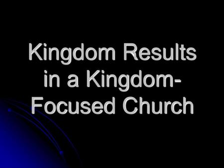 Kingdom Results in a Kingdom-Focused Church