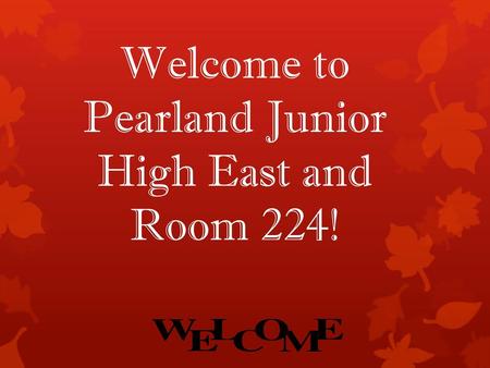 Welcome to Pearland Junior High East and Room 224!