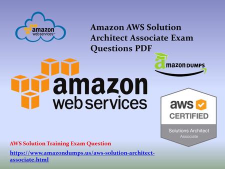 Amazon AWS Solution Architect Associate Exam Questions PDF https://www.amazondumps.us/aws-solution-architect- associate.html AWS Solution Training Exam.