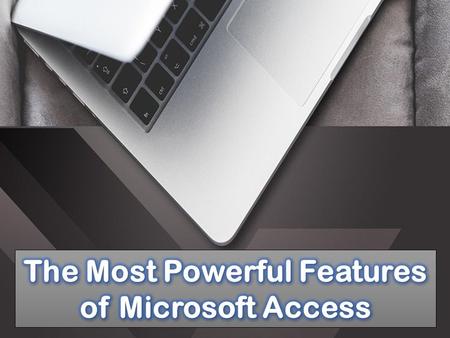 The Most Powerful Features Of Microsoft Access