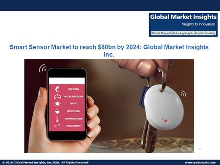 © 2016 Global Market Insights, Inc. USA. All Rights Reserved  Smart Sensor Market to reach $80bn by 2024: Global Market Insights Inc.