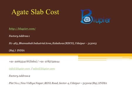 Agate Slab Cost  Factory Address 1 H1-483, Bhamashah Industrial Area, Kaladwas (RIICO), Udaipur – (Raj.) INDIA