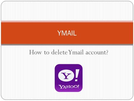 How to delete Ymail account? YMAIL. ymail Having issue in your ymail account want to delete it. If yes then contact on ymail technical support phone number.