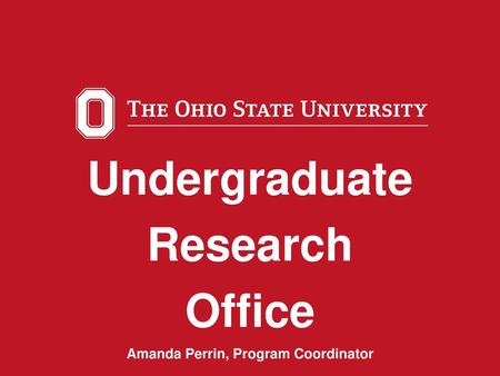 Undergraduate Research Office Amanda Perrin, Program Coordinator
