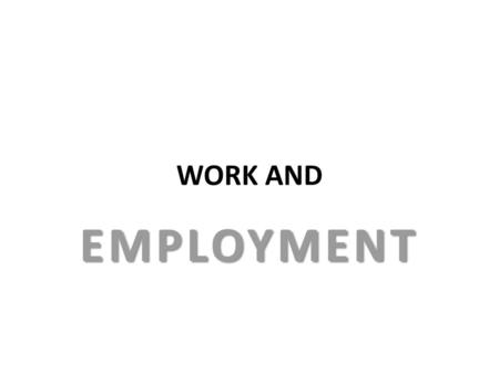 WORK AND EMPLOYMENT.
