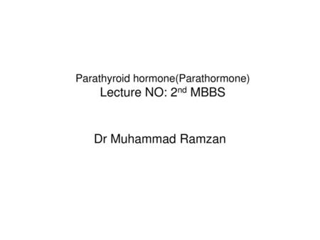 Parathyroid hormone(Parathormone) Lecture NO: 2nd MBBS