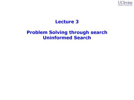 Lecture 3 Problem Solving through search Uninformed Search