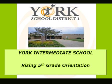YORK INTERMEDIATE SCHOOL Rising 5th Grade Orientation