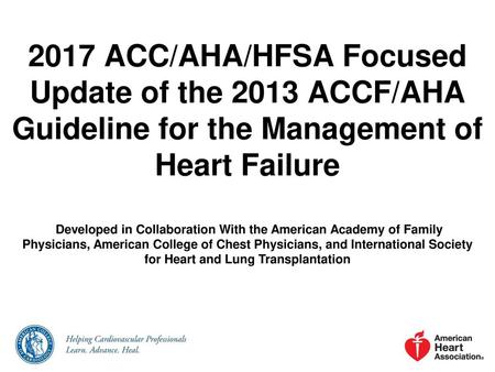 2017 ACC/AHA/HFSA Focused Update of the 2013 ACCF/AHA Guideline for the Management of Heart Failure  Developed in Collaboration With the American Academy.