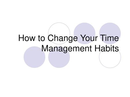 How to Change Your Time Management Habits