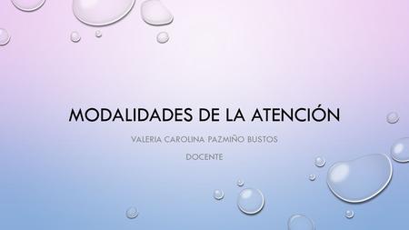 MODALIDADES DE LA ATENCIÓN VALERIA CAROLINA PAZMIÑO BUSTOS DOCENTE.