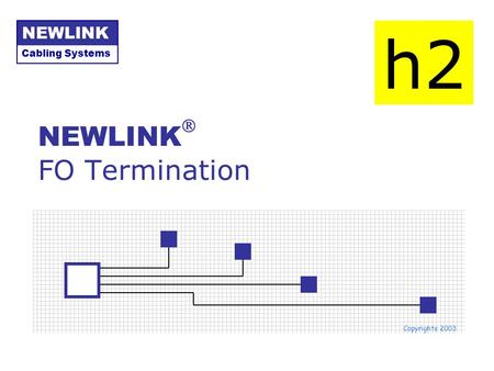 NEWLINK FO Termination Cabling Systems NEWLINK Copyrights 2003 h2.